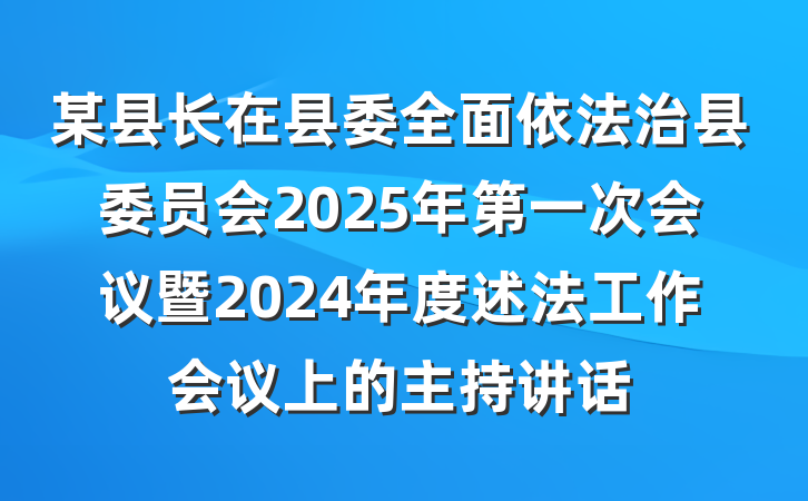 某县长在县委全面依法治县委员会2025年第一次会议暨2024年度述法工作会议上的主持讲话