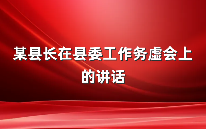某县长在县委工作务虚会上的讲话