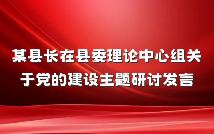 某县长在县委理论中心组关于党的建设主题研讨发言
