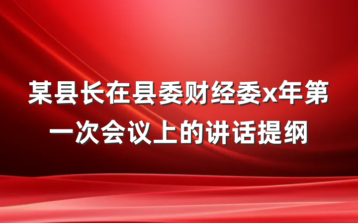 某县长在县委财经委x年第一次会议上的讲话提纲
