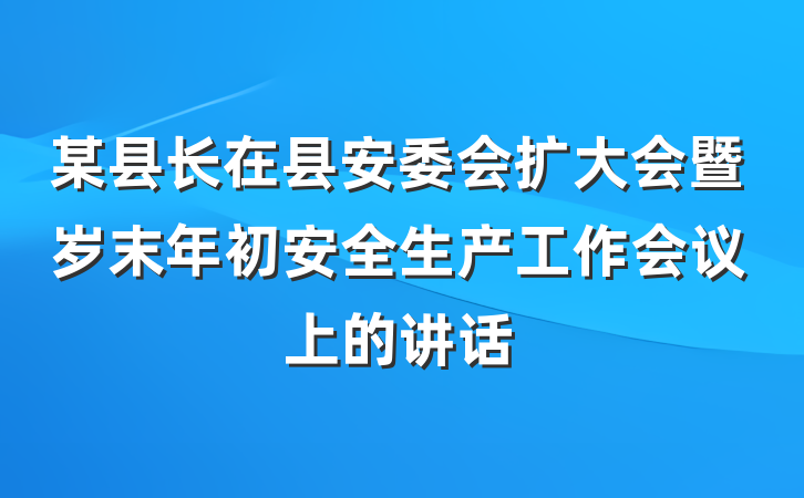 某县长在县安委会扩大会暨岁末年初安全生产工作会议上的讲话
