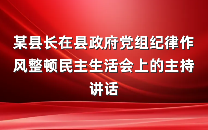 某县长在县政府党组纪律作风整顿民主生活会上的主持讲话