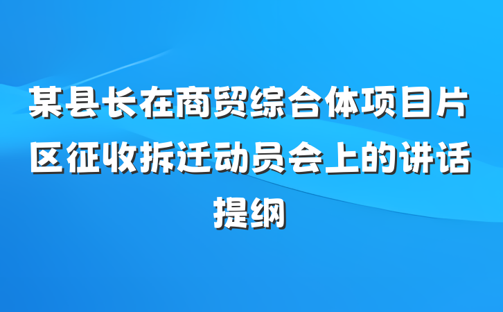某县长在商贸综合体项目片区征收拆迁动员会上的讲话提纲