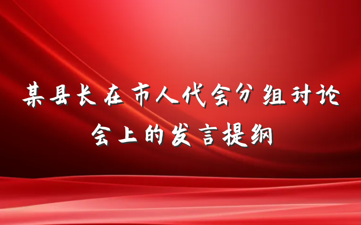 某县长在市人代会分组讨论会上的发言提纲