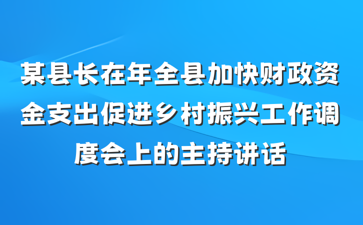 某县长在年全县加快财政资金支出促进乡村振兴工作调度会上的主持讲话
