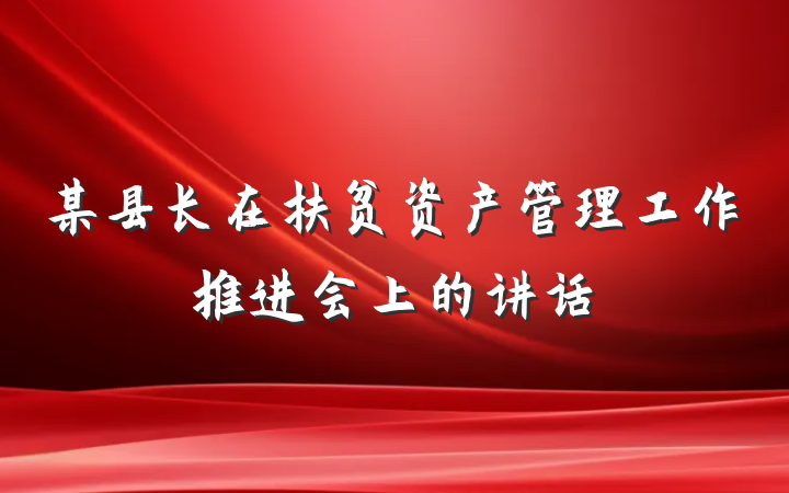 某县长在扶贫资产管理工作推进会上的讲话