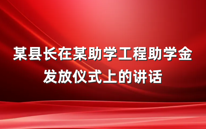 某县长在某助学工程助学金发放仪式上的讲话