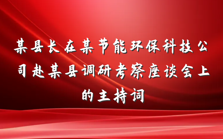 某县长在某节能环保科技公司赴某县调研考察座谈会上的主持词