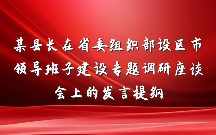 某县长在省委组织部设区市领导班子建设专题调研座谈会上的发言提纲