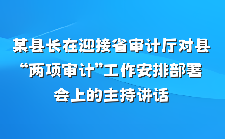 某县长在迎接省审计厅对县“两项审计”工作安排部署会上的主持讲话