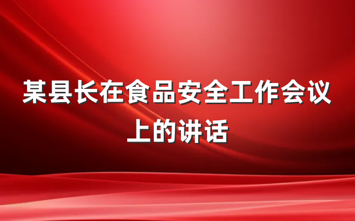 某县长在食品安全工作会议上的讲话
