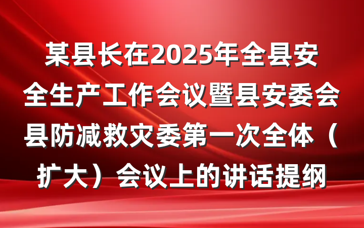 某县长在2025年全县安全生产工作会议暨县安委会县防减救灾委第一次全体（扩大）会议上的讲话提纲