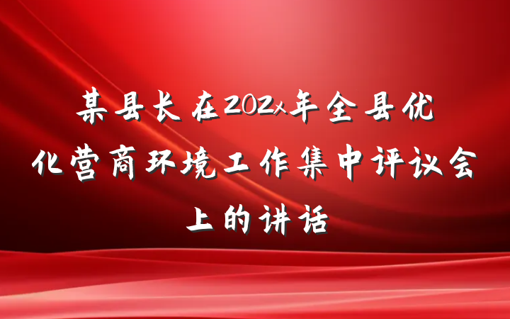 某县长在202x年全县优化营商环境工作集中评议会上的讲话
