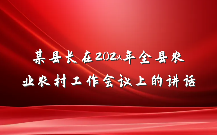 某县长在202x年全县农业农村工作会议上的讲话