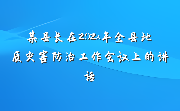 某县长在202x年全县地质灾害防治工作会议上的讲话