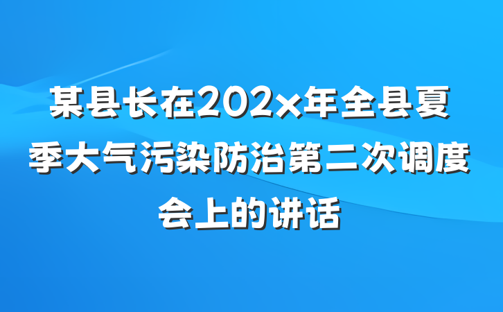 某县长在202x年全县夏季大气污染防治第二次调度会上的讲话