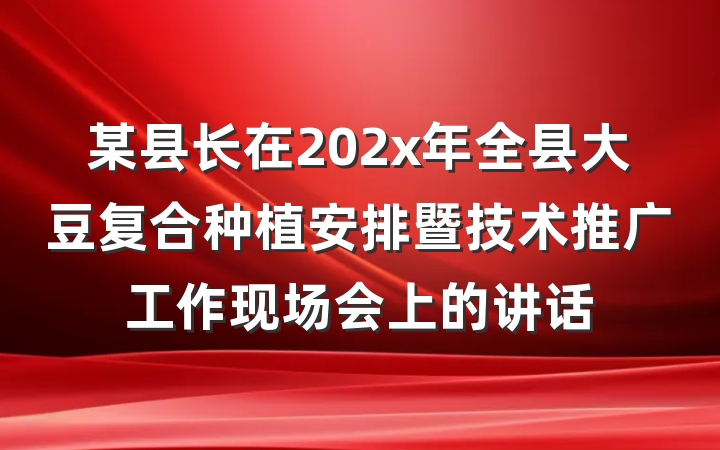 某县长在202x年全县大豆复合种植安排暨技术推广工作现场会上的讲话