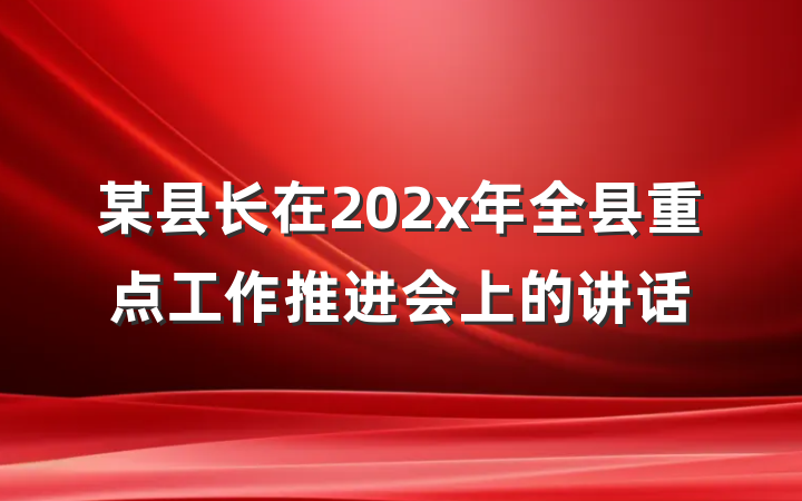 某县长在202x年全县重点工作推进会上的讲话