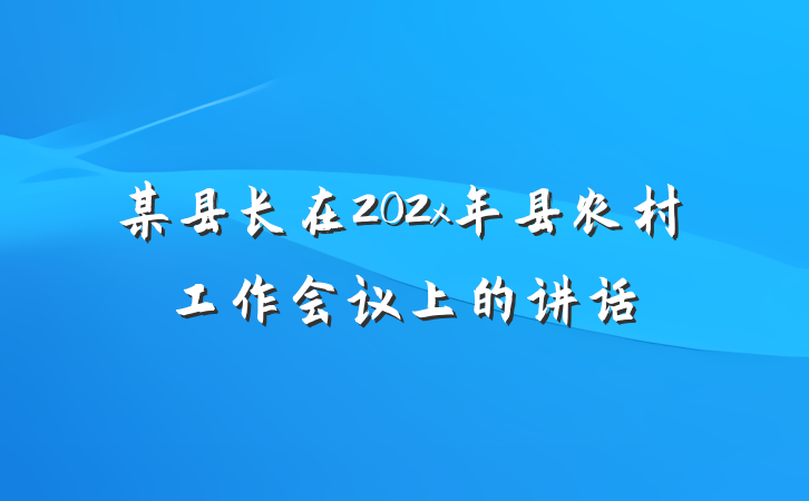 某县长在202x年县农村工作会议上的讲话