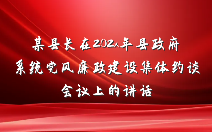 某县长在202x年县政府系统党风廉政建设集体约谈会议上的讲话