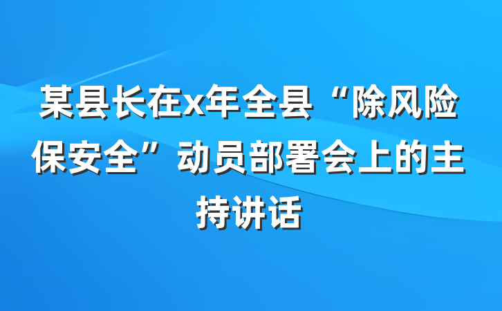 某县长在x年全县“除风险保安全”动员部署会上的主持讲话