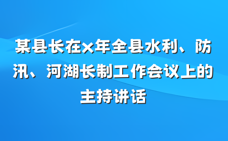 某县长在x年全县水利、防汛、河湖长制工作会议上的主持讲话