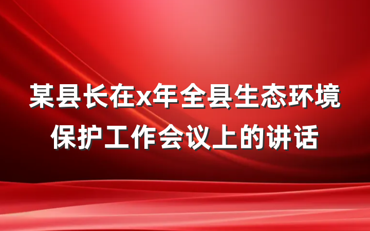 某县长在x年全县生态环境保护工作会议上的讲话