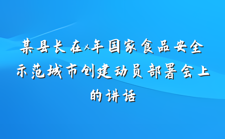 某县长在x年国家食品安全示范城市创建动员部署会上的讲话