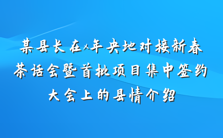某县长在x年央地对接新春茶话会暨首批项目集中签约大会上的县情介绍