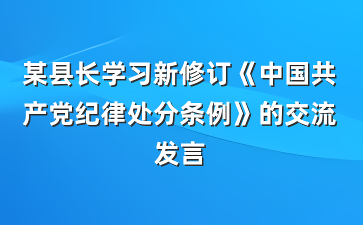 某县长学习新修订《中国共产党纪律处分条例》的交流发言