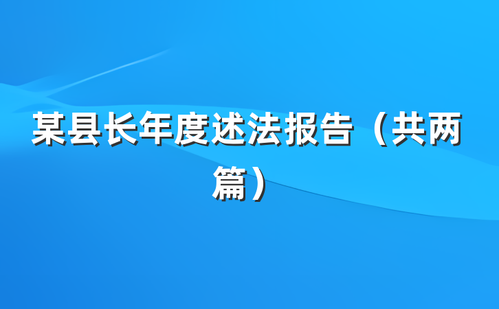 某县长年度述法报告（共两篇）