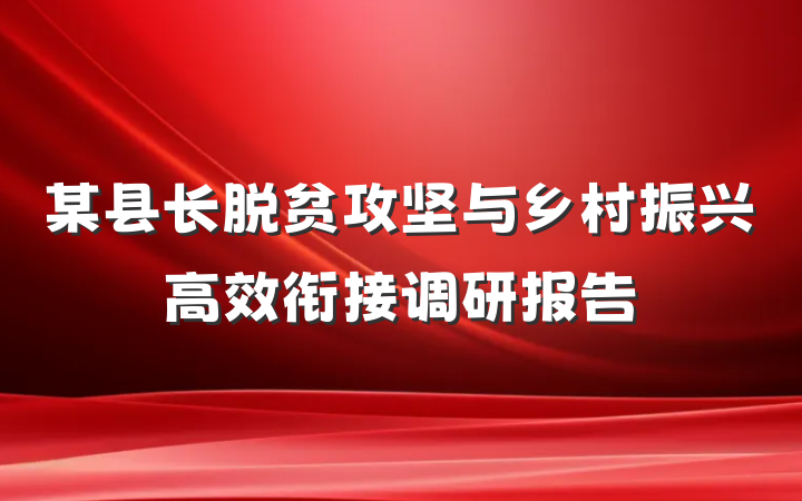 某县长脱贫攻坚与乡村振兴高效衔接调研报告