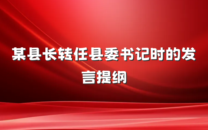 某县长转任县委书记时的发言提纲