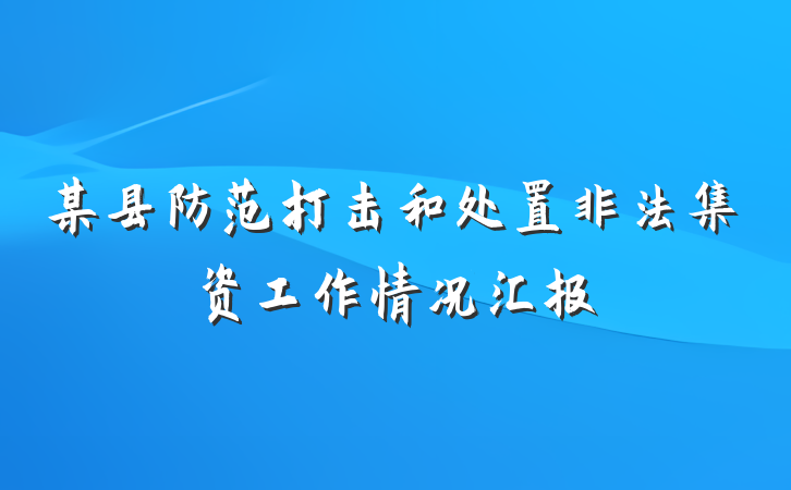 某县防范打击和处置非法集资工作情况汇报