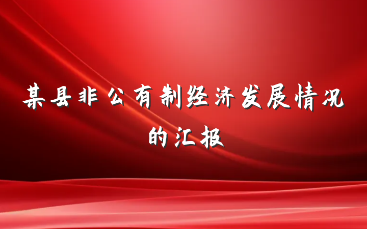 某县非公有制经济发展情况的汇报