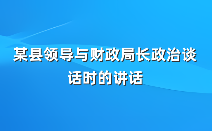 某县领导与财政局长政治谈话时的讲话