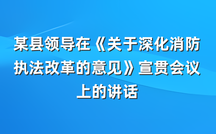某县领导在《关于深化消防执法改革的意见》宣贯会议上的讲话