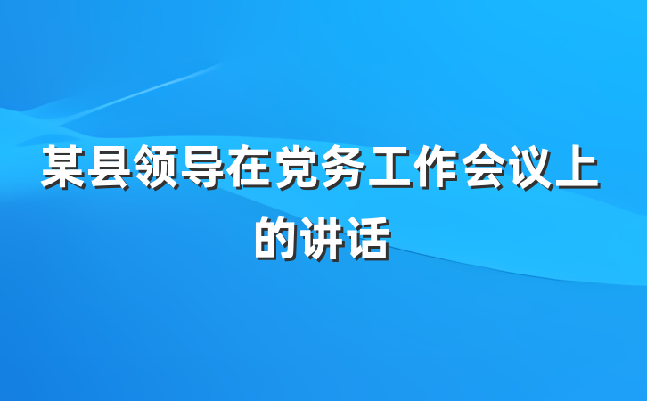 某县领导在党务工作会议上的讲话