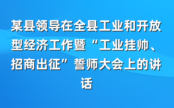 某县领导在全县工业和开放型经济工作暨“工业挂帅、招商出征”誓师大会上的讲话