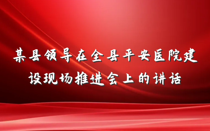 某县领导在全县平安医院建设现场推进会上的讲话
