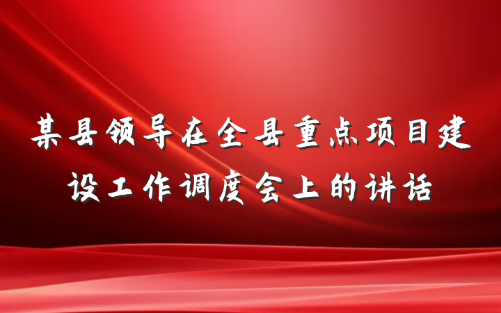 某县领导在全县重点项目建设工作调度会上的讲话