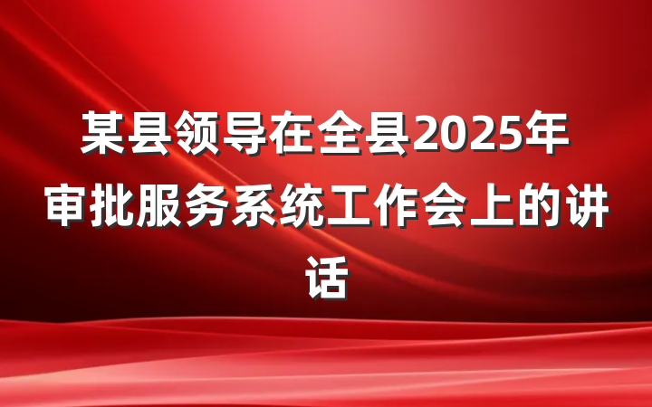 某县领导在全县2025年审批服务系统工作会上的讲话