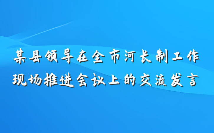 某县领导在全市河长制工作现场推进会议上的交流发言