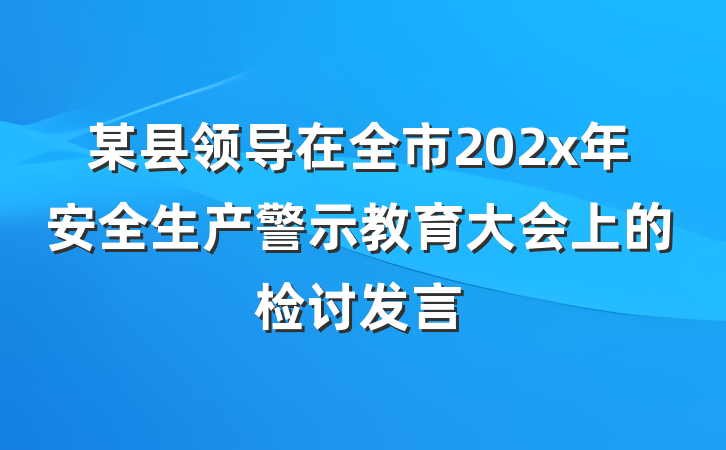 某县领导在全市202x年安全生产警示教育大会上的检讨发言