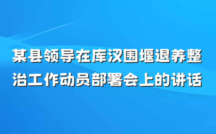 某县领导在库汊围堰退养整治工作动员部署会上的讲话