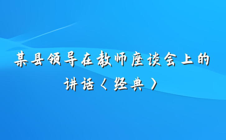 某县领导在教师座谈会上的讲话〈经典〉