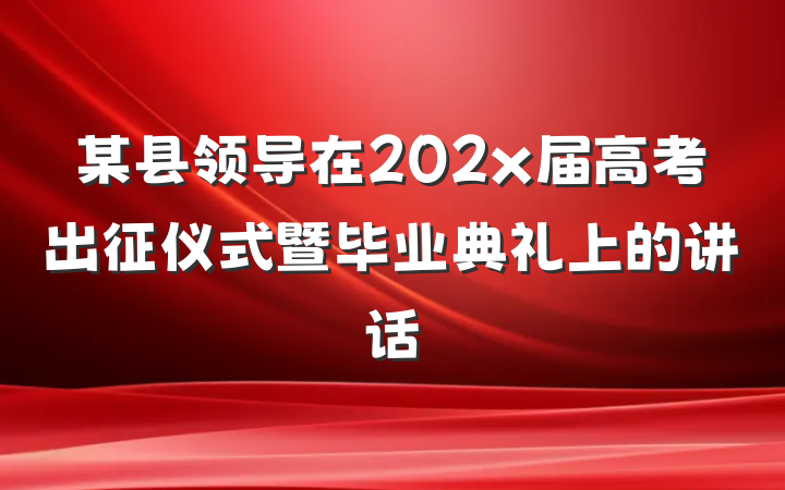 某县领导在202x届高考出征仪式暨毕业典礼上的讲话