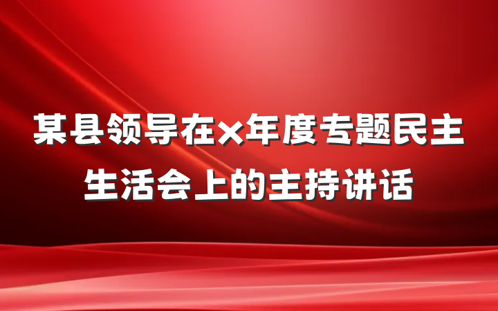 某县领导在x年度专题民主生活会上的主持讲话