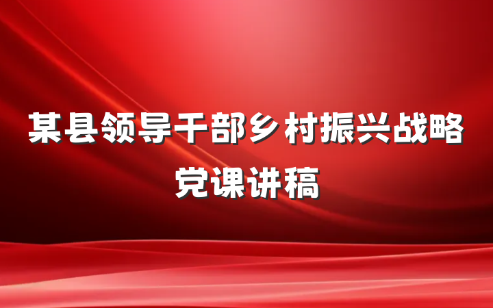 某县领导干部乡村振兴战略党课讲稿