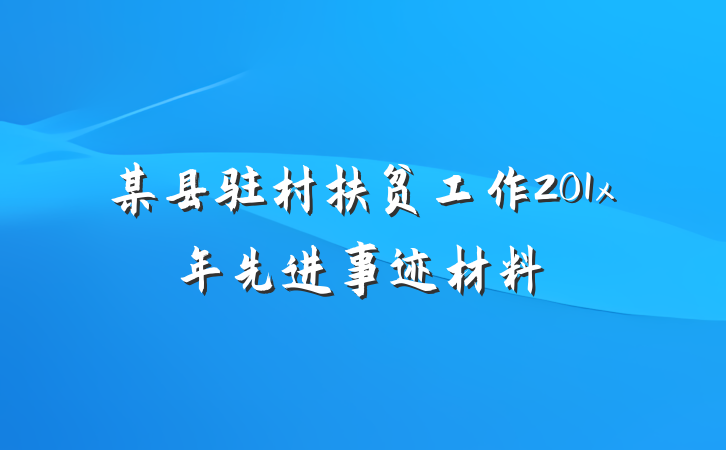 某县驻村扶贫工作201x年先进事迹材料